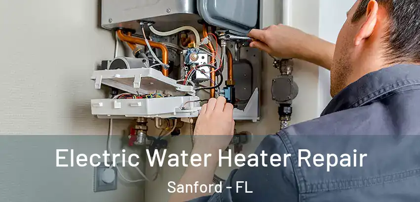  Electric Water Heater Repair Sanford - FL